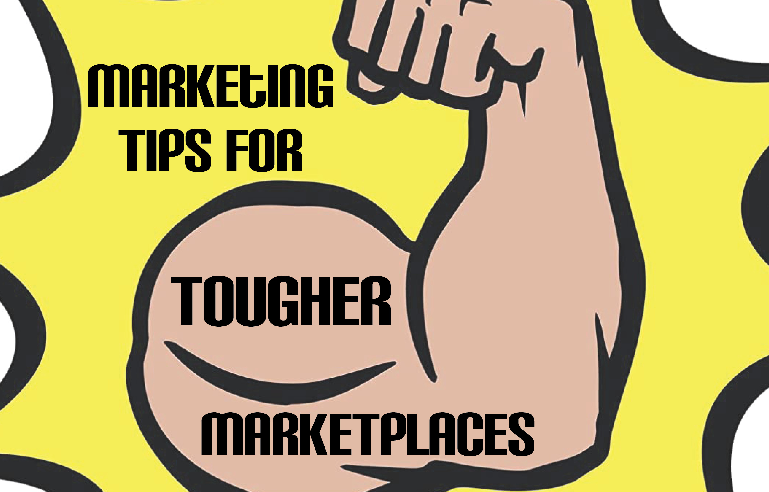 Marketing Tips For Tougher Marketplaces