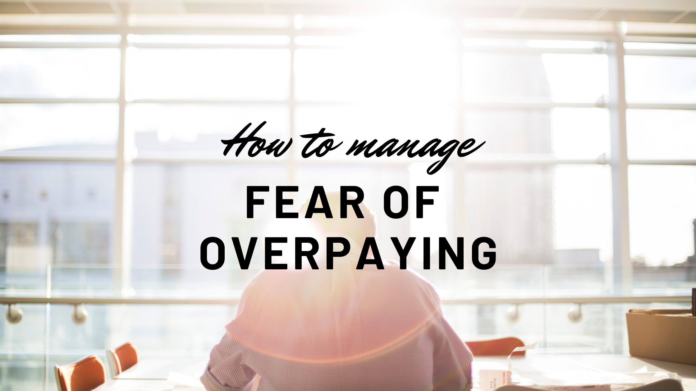 How to manage fear of overpaying when buying a home
