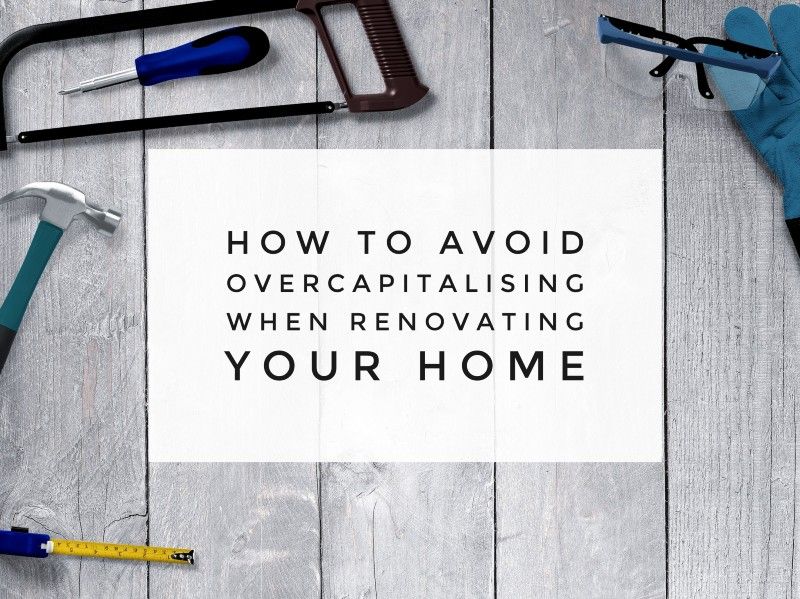 How to avoid overcapitalising when renovating your home